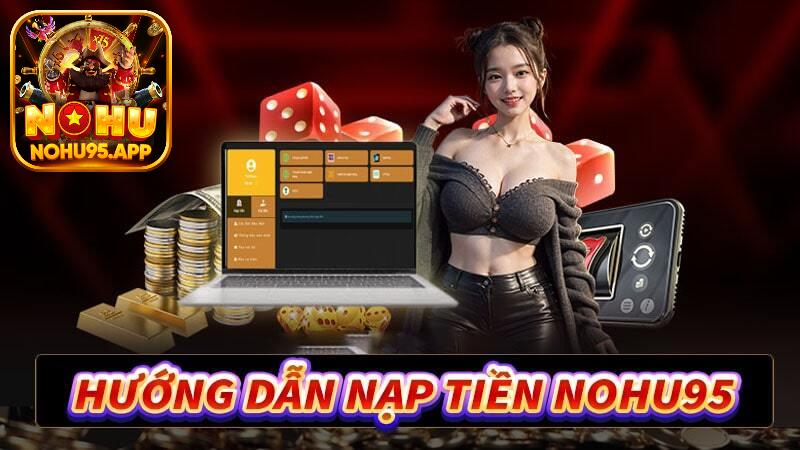 3 phương thức nạp tiền Nohu95 chi tiết