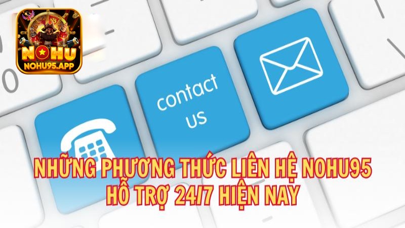 Các cách liên hệ Nohu95 được sử dụng nhiều nhất