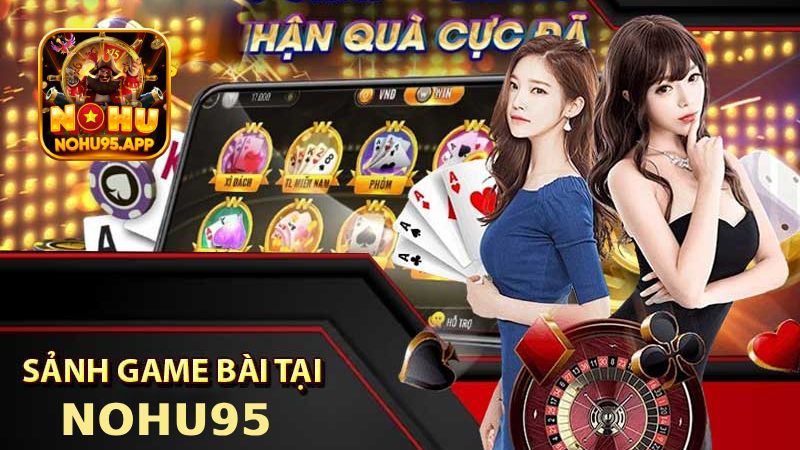 Giới thiệu đôi nét về sảnh game bài Nohu95