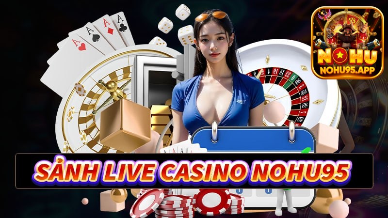 Ưu điểm của sảnh cược Casino tại Nohu95